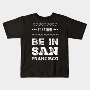 I'd rather be in San Francisco California Cute Vacation Holiday San Francisco California trip Kids T-Shirt